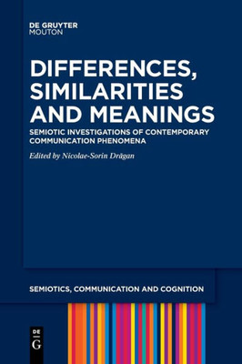 Differences, Similarities And Meanings: Semiotic Investigations Of Contemporary Communication Phenomena (Issn, 30)