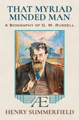 That Myriad Minded Man: A Biography Of G. W. Russell: 'A.E'