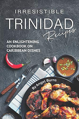 Irresistible Trinidad Recipes: An Enlightening Cookbook on Caribbean Dishes