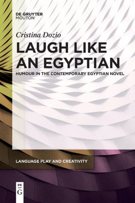 Laugh Like An Egyptian: Humour In The Contemporary Egyptian Novel (Language Play And Creativity [Lpc])
