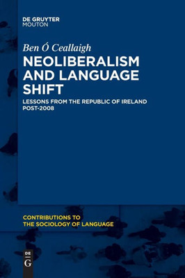Neoliberalism And Language Shift: Lessons From The Republic Of Ireland Post-2008 (Issn, 115)