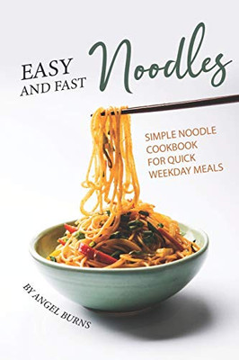Easy and Fast Noodles: Simple Noodle Cookbook for Quick Weekday Meals