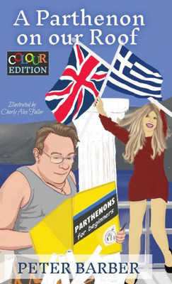 A Parthenon On Our Roof - Colour Edition: Adventures Of An Anglo-Greek Marriage (Peter Barber's Colour Collection)