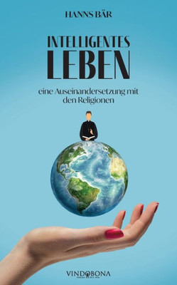 Intelligentes Leben: Eine Auseinandersetzung Mit Den Religionen (German Edition)