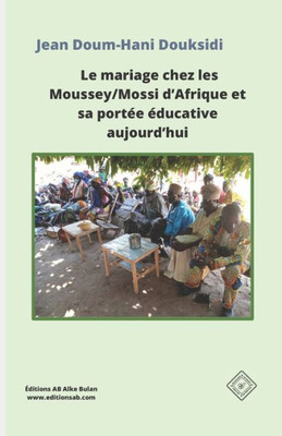 Le Mariage Chez Les Moussey/Mossi DAfrique Et Sa Portée Éducative AujourdHui (French Edition)