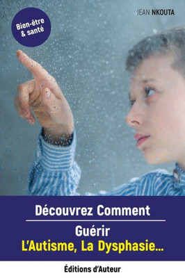 Découvrez Comment Guérir L'Autisme, La Dysphasie... (French Edition)
