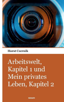 Arbeitswelt, Kapitel 1 Und Mein Privates Leben, Kapitel 2 (German Edition)