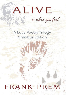 Alive Is How You Feel: A Love Poetry Trilogy Omnibus Edition