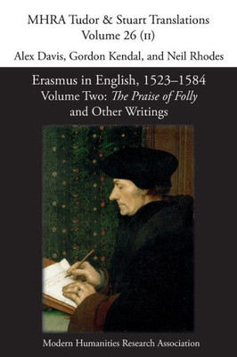 Erasmus In English, 1523-1584: Volume 2, The Praise Of Folly And Other Writings (Mhra Tudor & Stuart Translations)