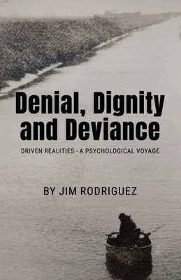 Denial, Dignity And Deviance: Driven Realities - A Psychological Voyage