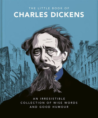 The Little Book Of Charles Dickens: Dickensian Wit And Wisdom For Our Times (The Little Books Of Literature, 10)