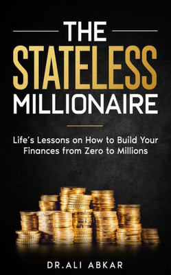 Stateless Millionaire: Life's Lessons On How To Build Your Finances From Zero To Millions