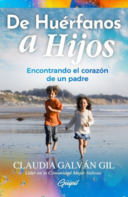 De Huérfanos A Hijos: Encontrando El Corazón De Un Padre (Spanish Edition)