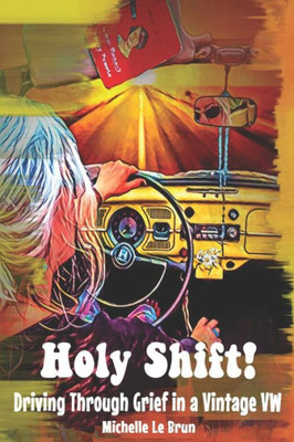 Holy Shift!: Driving Through Grief In A Vintage Vw