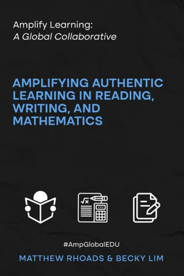 Amplify Learning: A Global Collaborative: Amplifying Authentic Learning In Reading, Writing, And Mathematics