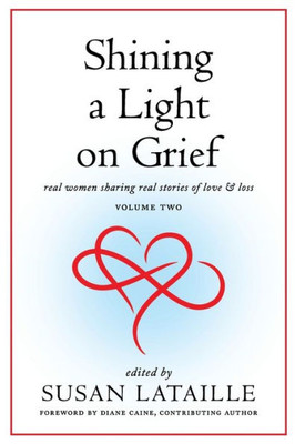 Shining A Light On Grief: Real Women Sharing Real Stories Of Love & Loss, Volume Two