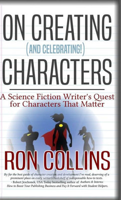 On Creating (And Celebrating!) Characters: A Science Fiction Writer's Quest For Characters That Matter