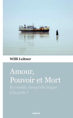 Amour, Pouvoir Et Mort: Et Ensuite, Lorsqu'Elle Frappe À La Porte ? (French Edition)
