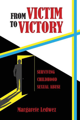 From Victim To Victory: Surviving Childhood Sexual Abuse