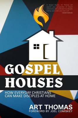Gospel Houses: How Everyday Christians Can Make Disciples At Home