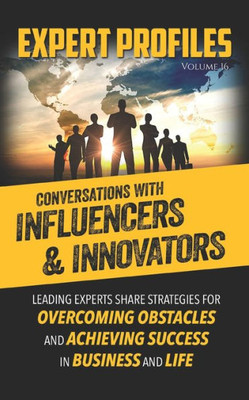 Expert Profiles Volume 16: Conversations With Innovators And Influencers