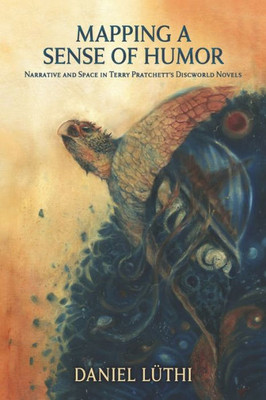 Mapping A Sense Of Humor: Narrative And Space In Terry PratchettS Discworld Novels