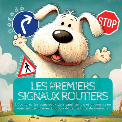 Les Premiers Signaux Routiers: Découvrez Les Panneaux De Signalisation Et Apprenez En Vous Amusant Avec Dogodò Dans Un Livre De Couleurs (French Edition)