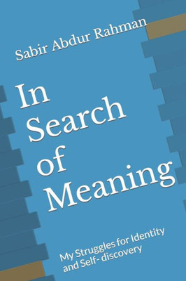In Search Of Meaning: My Struggles For Identity And Self- Discovery