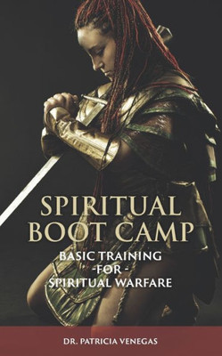 Spiritual Boot Camp: Basic Training For Spiritual Warfare