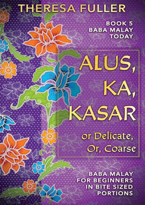 Alus, Ka, Kasar: Delicate, Or, Coarse (Baba Malay Today)