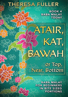 Atair, Kat, Bawah: Or Top, Near, Bottom (Baba Malay Today)