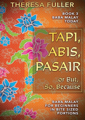 Tapi, Ka, Pasair Or But, So, Because: Baba Malay For Beginners In Bite Sized Portions (Baba Malay Today)