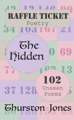 Raffle Ticket Poetry. The Hidden.: 102 Unseen Poems (Raffle Ticket Poetry Series)