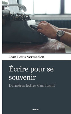 Écrire Pour Se Souvenir: Dernières Lettres D'Un Fusillé (French Edition)