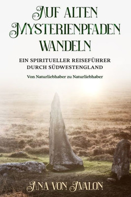 Auf Alten Mysterienpfaden Wandeln: Ein Spiritueller Reiseführer Durch Südwestengland (German Edition)