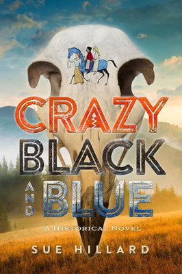 Crazy Black And Blue: The 1876-1877 Escapades Of A Resilient Young Woman In Dakota Territory