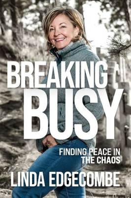 Breaking Busy: Finding Peace In The Chaos