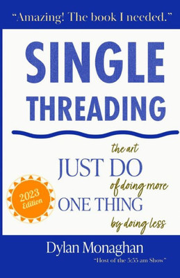 Singlethreading: Just Do One Thing: The Art Of Doing More By Doing Less