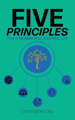 Five Principles: For A Meaningful, Fruitful Life