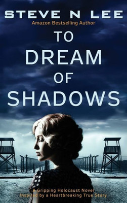 To Dream Of Shadows: A Gripping Holocaust Novel Inspired By A Heartbreaking True Story (World War Ii Historical Fiction)
