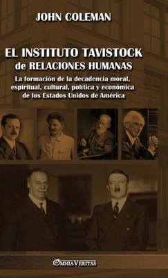 El Instituto Tavistock De Relaciones Humanas: La Formación De La Decadencia Moral, Espiritual, Cultural, Política Y Económica De Los Estados Unidos De América (Spanish Edition)