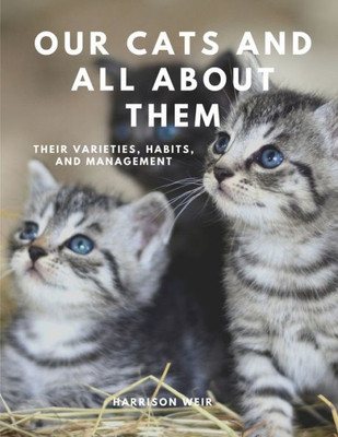 Our Cats And All About Them - Their Varieties, Habits And Management