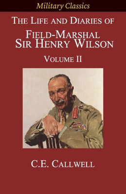 The Life And Diaries Of Field-Marshal Sir Henry Wilson: Volume Ii (Military Classics)