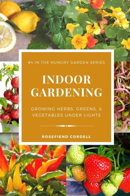 Indoor Gardening: Growing Herbs, Greens, & Vegetables Under Lights (The Hungry Garden)