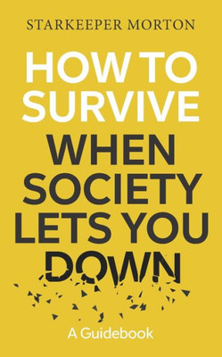 How To Survive When Society Lets You Down: A Guidebook