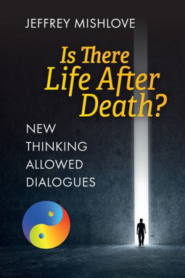 New Thinking Allowed Dialogues: Is There Life After Death?