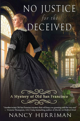 No Justice For The Deceived: A Mystery Of Old San Francisco #6