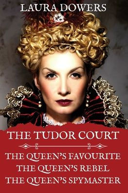 The Tudor Court: Books I-Iii. The Queen's Favourite, The Queen's Rebel, The Queen's Spymaster