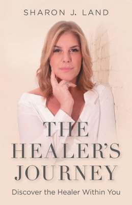 The Healer's Journey: Discovering The Healer Within You