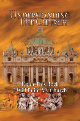 Understanding The Church: Upon This Rock I Will Build My Church